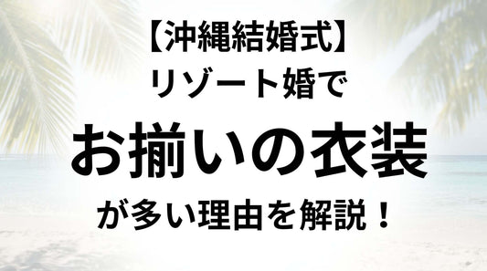 【沖縄結婚式】リゾート婚でお揃いの衣装が多い理由を解説！
